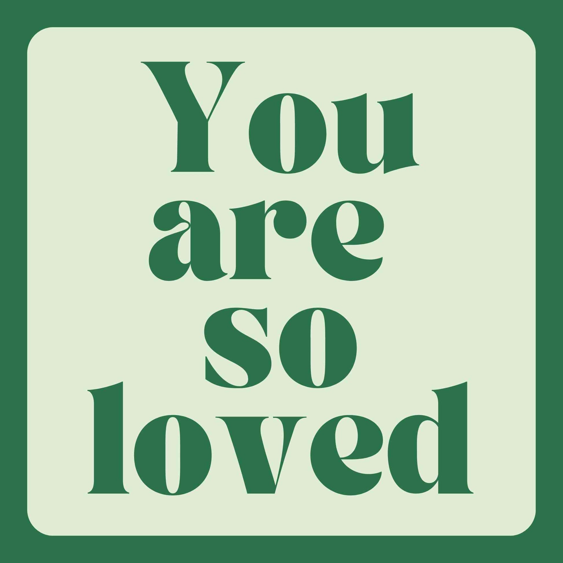 You are so loved