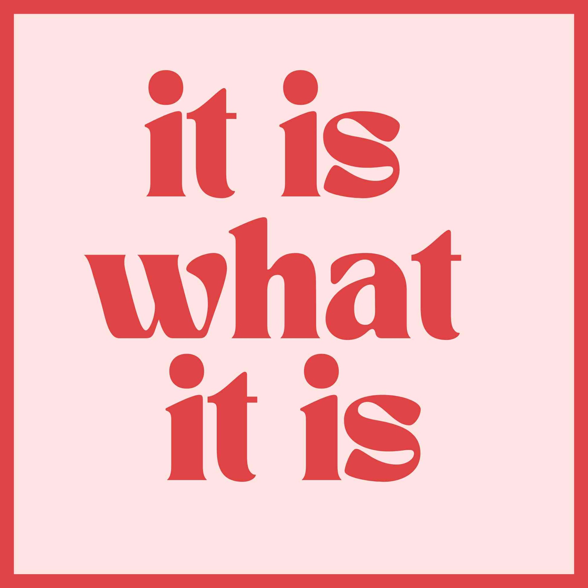 It is what it is